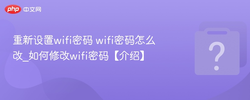 重新设置wifi密码 wifi密码怎么改_如何修改wifi密码【介绍】-第1张图片-佛山资讯网