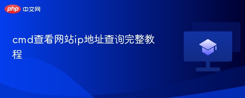cmd查看网站ip地址查询完整教程-第1张图片-佛山资讯网 cmd查看网站ip地址查询完整教程-第1张图片-佛山资讯网
