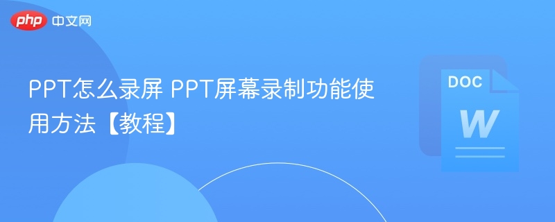 PPT怎么录屏 PPT屏幕录制功能使用方法【教程】-第1张图片-佛山资讯网 PPT怎么录屏 PPT屏幕录制功能使用方法【教程】-第1张图片-佛山资讯网