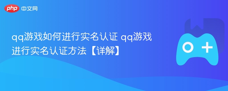 qq游戏如何进行实名认证 qq游戏进行实名认证方法【详解】-第1张图片-佛山资讯网 qq游戏如何进行实名认证 qq游戏进行实名认证方法【详解】-第1张图片-佛山资讯网