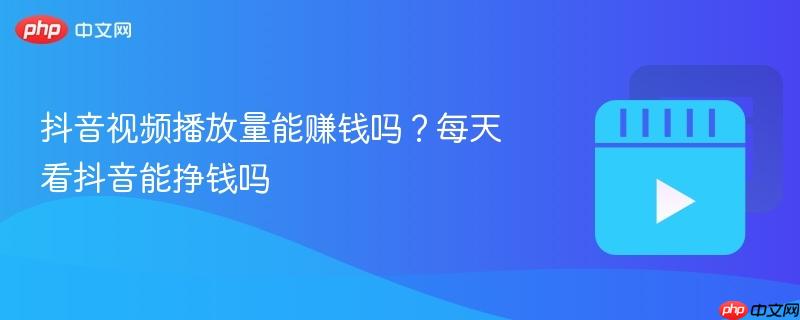 抖音视频播放量能赚钱吗?每天看抖音能挣钱吗-第1张图片-佛山资讯网 抖音视频播放量能赚钱吗?每天看抖音能挣钱吗-第1张图片-佛山资讯网