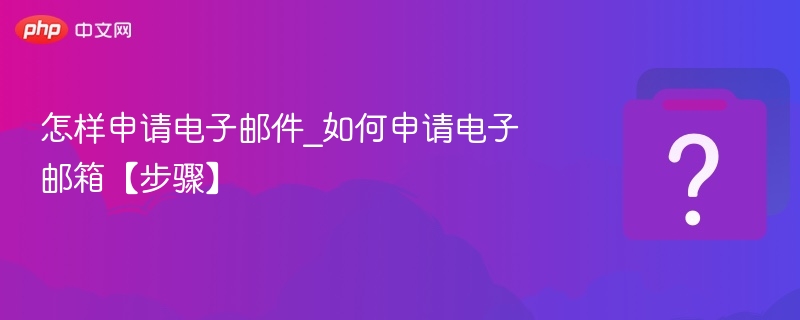 怎样申请电子邮件_如何申请电子邮箱【步骤】-第1张图片-佛山资讯网