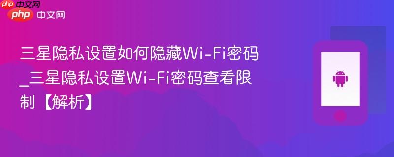 三星隐私设置如何隐藏Wi-Fi密码_三星隐私设置Wi-Fi密码查看限制【解析】-第1张图片-佛山资讯网