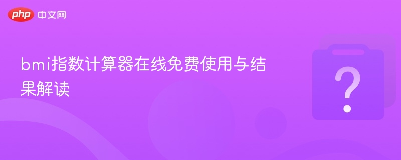 bmi指数计算器在线免费使用与结果解读-第1张图片-佛山资讯网