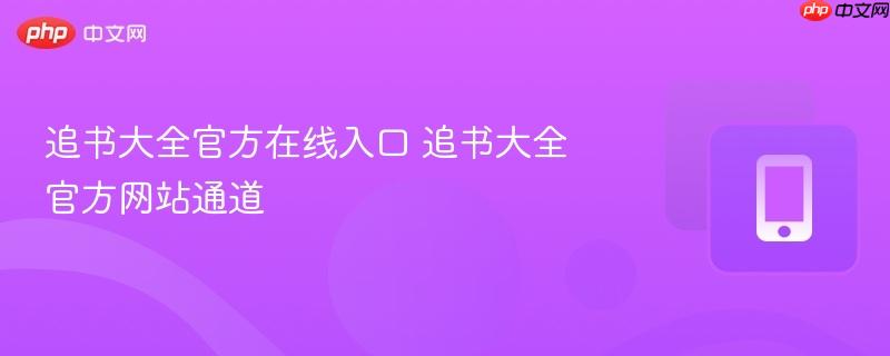 追书大全官方在线入口 追书大全官方网站通道-第1张图片-佛山资讯网