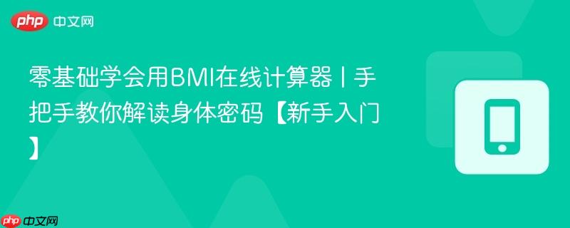 零基础学会用BMI在线计算器 | 手把手教你解读身体密码【新手入门】-第1张图片-佛山资讯网
