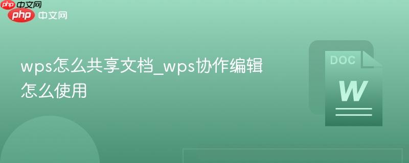 wps怎么共享文档_wps协作编辑怎么使用-第1张图片-佛山资讯网 wps怎么共享文档_wps协作编辑怎么使用-第1张图片-佛山资讯网
