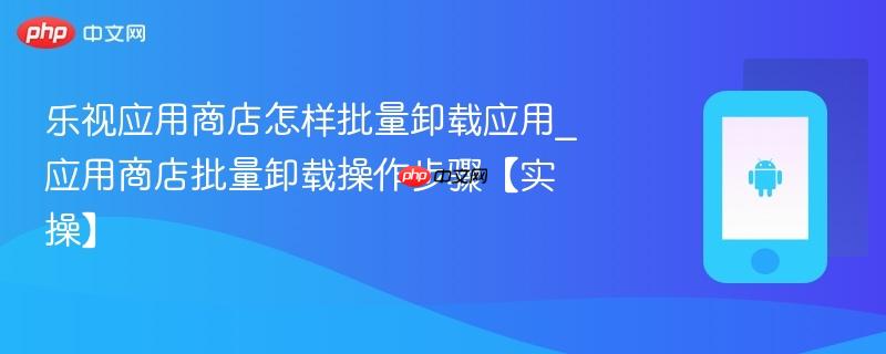 乐视应用商店怎样批量卸载应用_应用商店批量卸载操作步骤【实操】-第1张图片-佛山资讯网 乐视应用商店怎样批量卸载应用_应用商店批量卸载操作步骤【实操】-第1张图片-佛山资讯网
