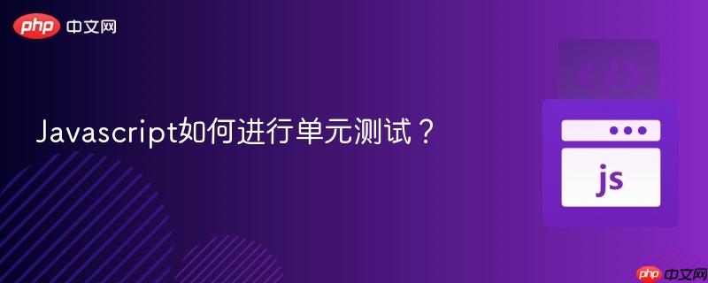 Javascript如何进行单元测试?-第1张图片-佛山资讯网 Javascript如何进行单元测试?-第1张图片-佛山资讯网