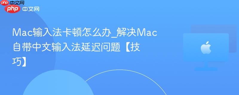 Mac输入法卡顿怎么办_解决Mac自带中文输入法延迟问题【技巧】-第1张图片-佛山资讯网 Mac输入法卡顿怎么办_解决Mac自带中文输入法延迟问题【技巧】-第1张图片-佛山资讯网