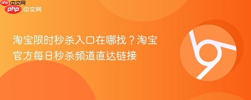 淘宝限时秒杀入口在哪找?淘宝官方每日秒杀频道直达链接-第1张图片-佛山资讯网 淘宝限时秒杀入口在哪找?淘宝官方每日秒杀频道直达链接-第1张图片-佛山资讯网
