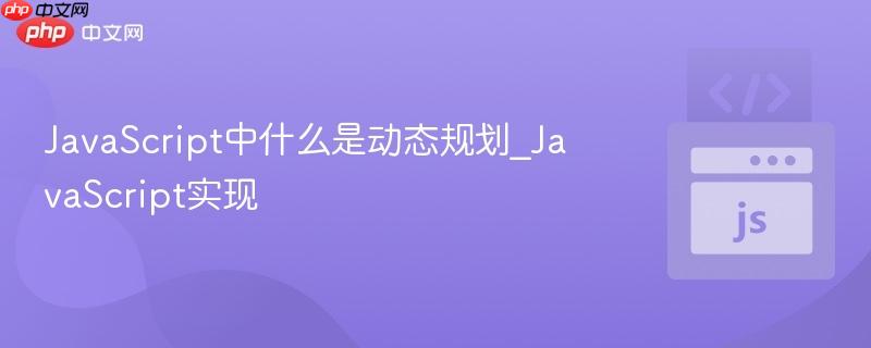 JavaScript中什么是动态规划_JavaScript实现-第1张图片-佛山资讯网 JavaScript中什么是动态规划_JavaScript实现-第1张图片-佛山资讯网