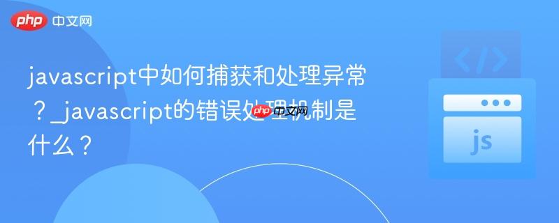 javascript中如何捕获和处理异常?_javascript的错误处理机制是什么?-第1张图片-佛山资讯网 javascript中如何捕获和处理异常?_javascript的错误处理机制是什么?-第1张图片-佛山资讯网