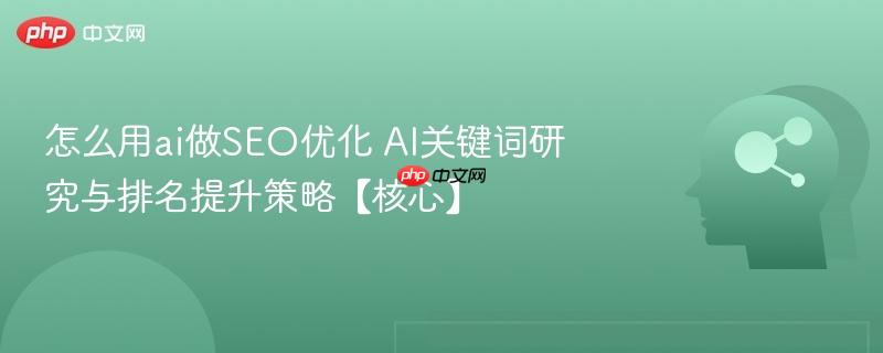 怎么用ai做SEO优化 AI关键词研究与排名提升策略【核心】-第1张图片-佛山资讯网 怎么用ai做SEO优化 AI关键词研究与排名提升策略【核心】-第1张图片-佛山资讯网