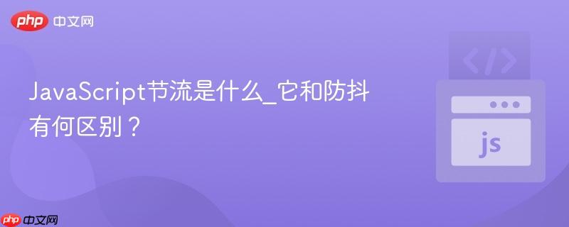JavaScript节流是什么_它和防抖有何区别？-第1张图片-佛山资讯网