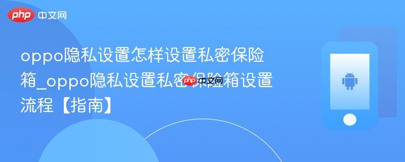 oppo隐私设置怎样设置私密保险箱_oppo隐私设置私密保险箱设置流程【指南】-第1张图片-佛山资讯网 oppo隐私设置怎样设置私密保险箱_oppo隐私设置私密保险箱设置流程【指南】-第1张图片-佛山资讯网