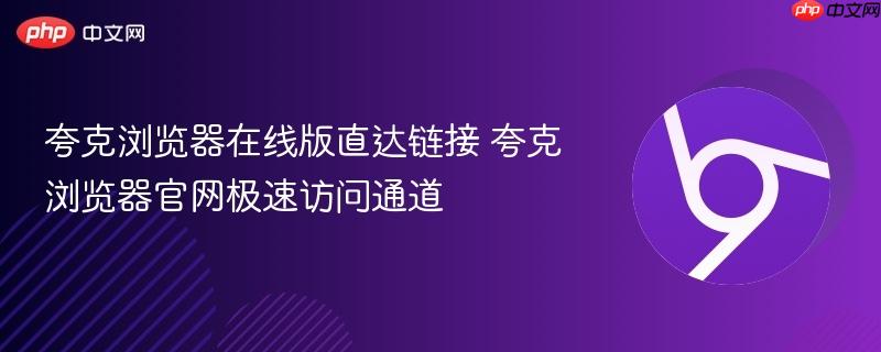 夸克浏览器在线版直达链接 夸克浏览器官网极速访问通道-第1张图片-佛山资讯网 夸克浏览器在线版直达链接 夸克浏览器官网极速访问通道-第1张图片-佛山资讯网