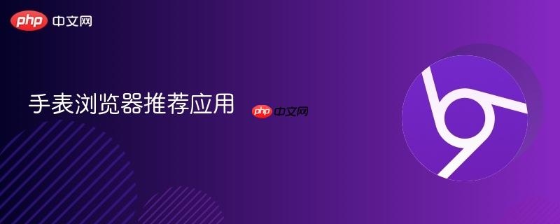 手表浏览器推荐应用-第1张图片-佛山资讯网