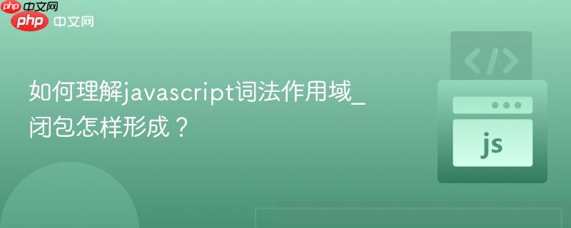 如何理解javascript词法作用域_闭包怎样形成？-第1张图片-佛山资讯网