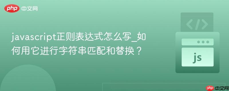 javascript正则表达式怎么写_如何用它进行字符串匹配和替换?-第1张图片-佛山资讯网 javascript正则表达式怎么写_如何用它进行字符串匹配和替换?-第1张图片-佛山资讯网