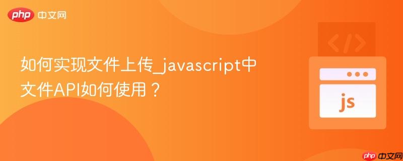 如何实现文件上传_javascript中文件API如何使用?-第1张图片-佛山资讯网 如何实现文件上传_javascript中文件API如何使用?-第1张图片-佛山资讯网