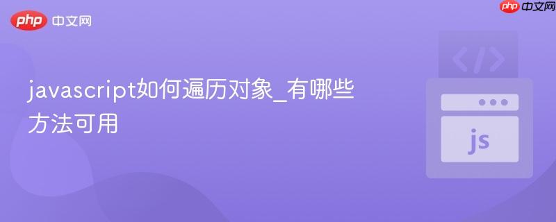 javascript如何遍历对象_有哪些方法可用-第1张图片-佛山资讯网 javascript如何遍历对象_有哪些方法可用-第1张图片-佛山资讯网