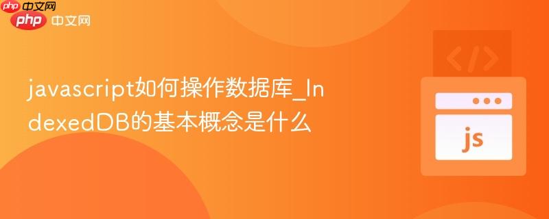 javascript如何操作数据库_IndexedDB的基本概念是什么-第1张图片-佛山资讯网 javascript如何操作数据库_IndexedDB的基本概念是什么-第1张图片-佛山资讯网