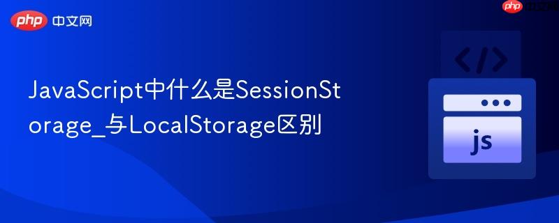 JavaScript中什么是SessionStorage_与LocalStorage区别-第1张图片-佛山资讯网 JavaScript中什么是SessionStorage_与LocalStorage区别-第1张图片-佛山资讯网