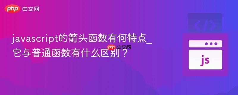 javascript的箭头函数有何特点_它与普通函数有什么区别?-第1张图片-佛山资讯网 javascript的箭头函数有何特点_它与普通函数有什么区别?-第1张图片-佛山资讯网