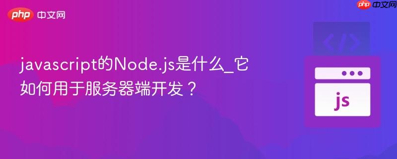 javascript的Node.js是什么_它如何用于服务器端开发？-第1张图片-佛山资讯网
