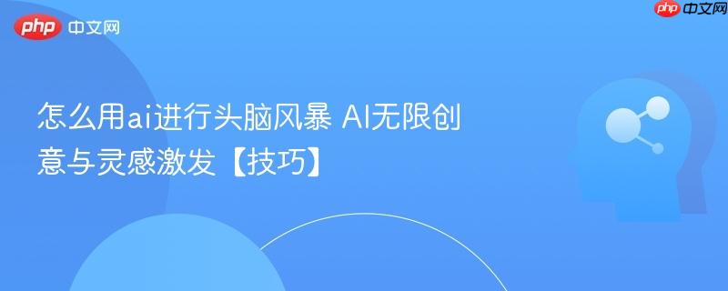 怎么用ai进行头脑风暴 AI无限创意与灵感激发【技巧】-第1张图片-佛山资讯网 怎么用ai进行头脑风暴 AI无限创意与灵感激发【技巧】-第1张图片-佛山资讯网