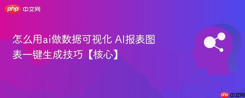 怎么用ai做数据可视化 AI报表图表一键生成技巧【核心】-第1张图片-佛山资讯网 怎么用ai做数据可视化 AI报表图表一键生成技巧【核心】-第1张图片-佛山资讯网