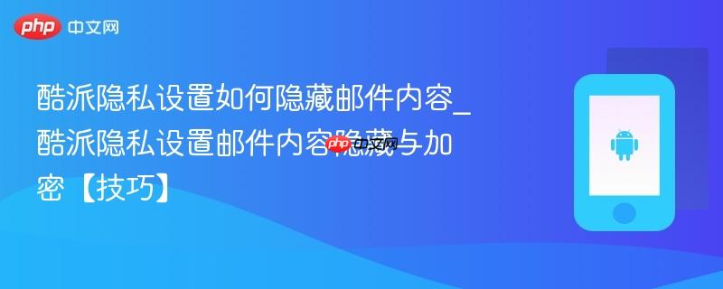 酷派隐私设置如何隐藏邮件内容_酷派隐私设置邮件内容隐藏与加密【技巧】-第1张图片-佛山资讯网 酷派隐私设置如何隐藏邮件内容_酷派隐私设置邮件内容隐藏与加密【技巧】-第1张图片-佛山资讯网