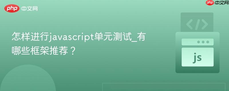 怎样进行javascript单元测试_有哪些框架推荐？-第1张图片-佛山资讯网