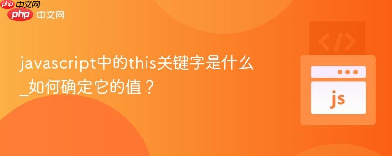 javascript中的this关键字是什么_如何确定它的值？-第1张图片-佛山资讯网