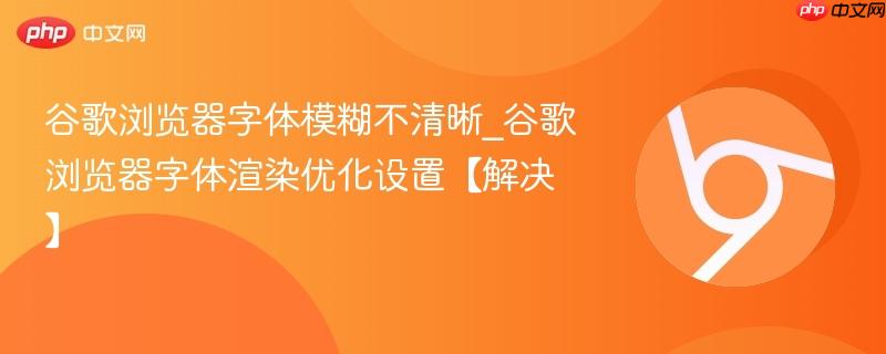 谷歌浏览器字体模糊不清晰_谷歌浏览器字体渲染优化设置【解决】-第1张图片-佛山资讯网 谷歌浏览器字体模糊不清晰_谷歌浏览器字体渲染优化设置【解决】-第1张图片-佛山资讯网