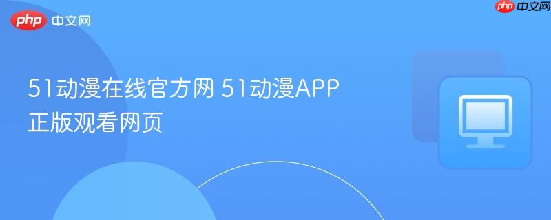 51动漫在线官方网 51动漫APP正版观看网页-第1张图片-佛山资讯网 51动漫在线官方网 51动漫APP正版观看网页-第1张图片-佛山资讯网