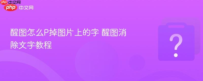 醒图怎么P掉图片上的字 醒图消除文字教程-第1张图片-佛山资讯网 醒图怎么P掉图片上的字 醒图消除文字教程-第1张图片-佛山资讯网