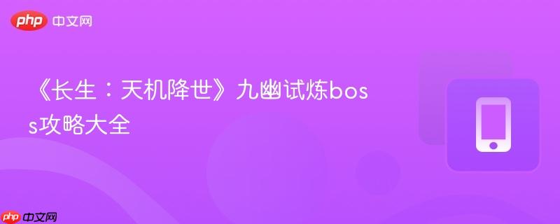 《长生：天机降世》九幽试炼boss攻略大全-第1张图片-佛山资讯网