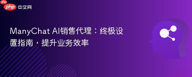 ManyChat AI销售代理：终极设置指南，提升业务效率-第1张图片-佛山资讯网
