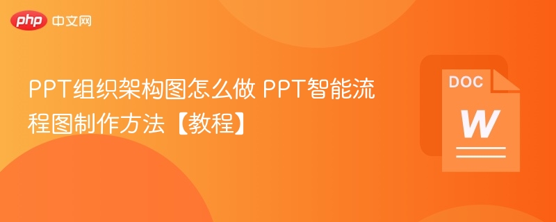 PPT组织架构图怎么做 PPT智能流程图制作方法【教程】-第1张图片-佛山资讯网