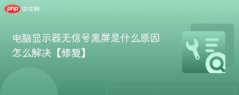 电脑显示器无信号黑屏是什么原因怎么解决【修复】-第1张图片-佛山资讯网 电脑显示器无信号黑屏是什么原因怎么解决【修复】-第1张图片-佛山资讯网
