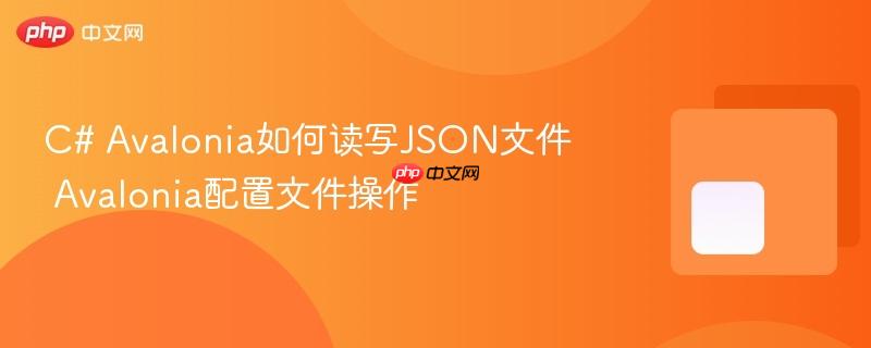 C# Avalonia如何读写JSON文件 Avalonia配置文件操作-第1张图片-佛山资讯网 C# Avalonia如何读写JSON文件 Avalonia配置文件操作-第1张图片-佛山资讯网
