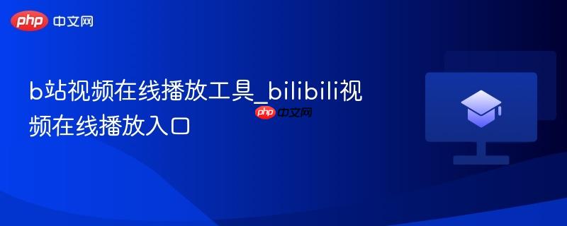 b站视频在线播放工具_bilibili视频在线播放入口-第1张图片-佛山资讯网 b站视频在线播放工具_bilibili视频在线播放入口-第1张图片-佛山资讯网