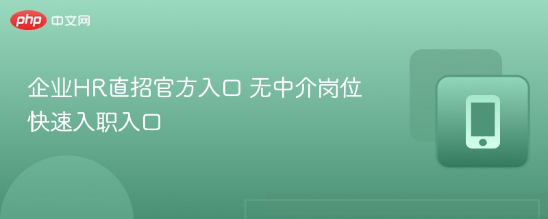 企业HR直招官方入口 无中介岗位快速入职入口-第1张图片-佛山资讯网