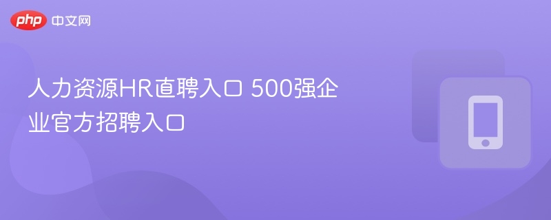 人力资源HR直聘入口 500强企业官方招聘入口-第1张图片-佛山资讯网
