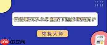 微信聊天记录误删能否恢复-第1张图片-佛山资讯网 微信聊天记录误删能否恢复-第1张图片-佛山资讯网