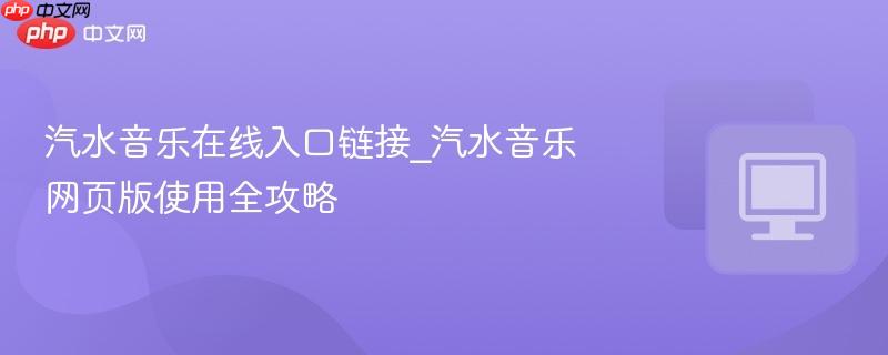 汽水音乐在线入口链接_汽水音乐网页版使用全攻略-第1张图片-佛山资讯网 汽水音乐在线入口链接_汽水音乐网页版使用全攻略-第1张图片-佛山资讯网