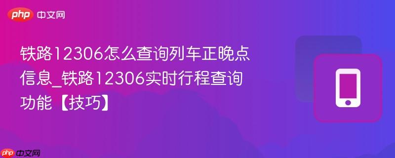 铁路12306怎么查询列车正晚点信息_铁路12306实时行程查询功能【技巧】-第1张图片-佛山资讯网 铁路12306怎么查询列车正晚点信息_铁路12306实时行程查询功能【技巧】-第1张图片-佛山资讯网