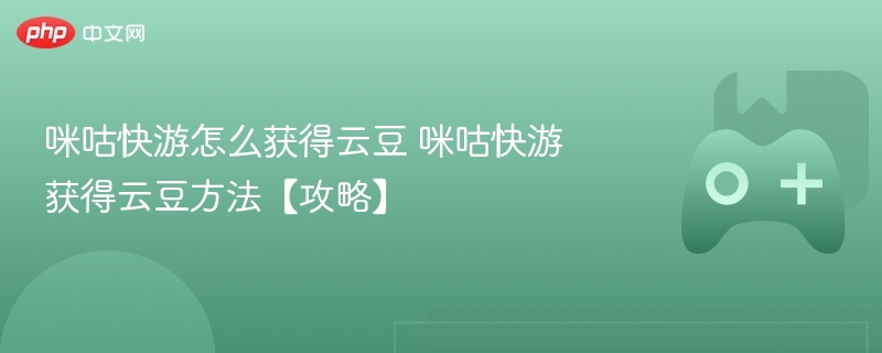 咪咕快游怎么获得云豆 咪咕快游获得云豆方法【攻略】-第1张图片-佛山资讯网 咪咕快游怎么获得云豆 咪咕快游获得云豆方法【攻略】-第1张图片-佛山资讯网